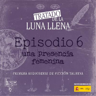 Episodio 6 | Una presencia femenina
