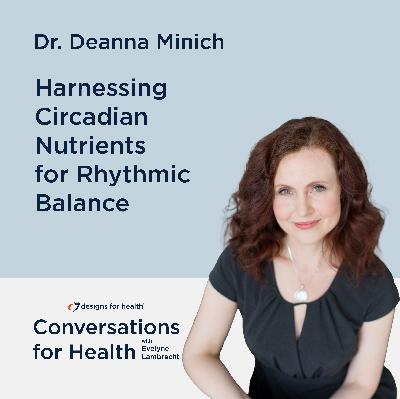 Harnessing Circadian Nutrients for Rhythmic Balance with Dr. Deanna Minich
