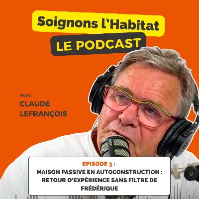 Episode 3 - Maison passive en autoconstruction : retour d’expérience sans filtre de Frédéric