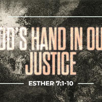 God’s Hand In Our Justice - Esther 7:1-10 God’s Hand In Our Justice - Esther 7:1-10