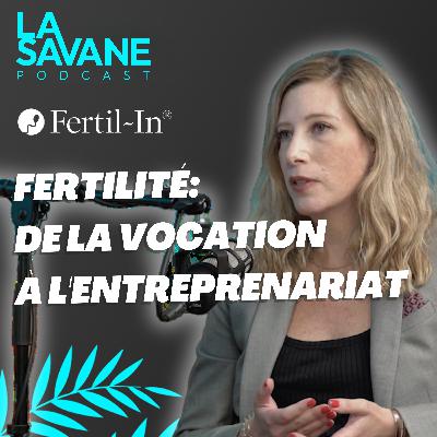 Fertilité : De la vocation à l'entreprenariat | La Savane Ep.22 avec Adva Grundman