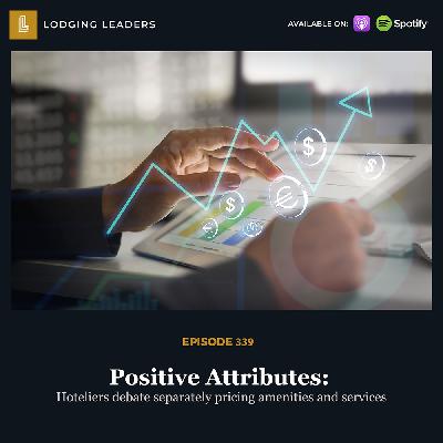 339 | Positive Attributes: Hoteliers debate separately pricing amenities and services 339 | Positive Attributes: Hoteliers debate separately pricing amenities and services