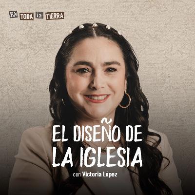 El Diseño de Dios para la Iglesia | Pastora Victoria Lopez