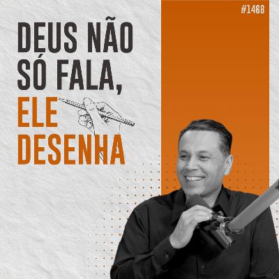 #1468: DEUS NÃO SÓ FALA, ELE DESENHA