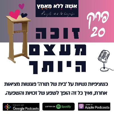 פרק 20 זוכה מעצם היותך | כשציפיות נשיות על "בית של תורה " פוגשות מציאות אחרת, ואיך כל זה הופך לשפע של זכויות והשפעה פרק 20 זוכה מעצם היותך | כשציפיות נשיות על "בית של תורה " פוגשות מציאות אחרת, ואיך כל זה הופך לשפע של זכויות והשפעה