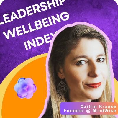Leadership Wellbeing Index: Co-Flourishing in the Future of Work | Caitlin Krause Leadership Wellbeing Index: Co-Flourishing in the Future of Work | Caitlin Krause
