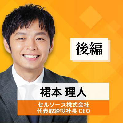リーダーの挑戦#58【裙本理人氏:セルソース株式会社 代表取締役社長CEO】後編 リーダーの挑戦#58【裙本理人氏:セルソース株式会社 代表取締役社長CEO】後編