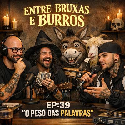 EP:39 “O PESO DAS PALAVRAS”