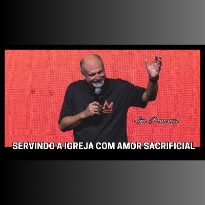 SERVINDO a Igreja com Amor Sacrificial - Pr. Gil Pimentel
