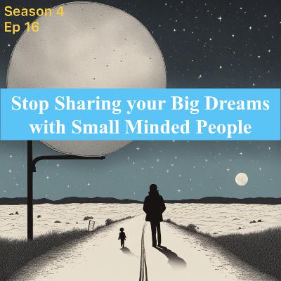 Stop Sharing your Big Dreams with Small Minded People