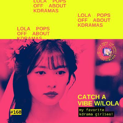 (S5) EP#168: Catch a Vibe w/Lola: My Favorite Kdrama Girlies! Or my favorite Kdrama female characters/archetypes