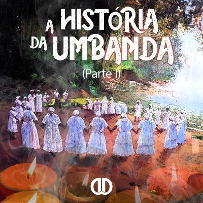 Episódio 33 - A História da Umbanda (Parte I)