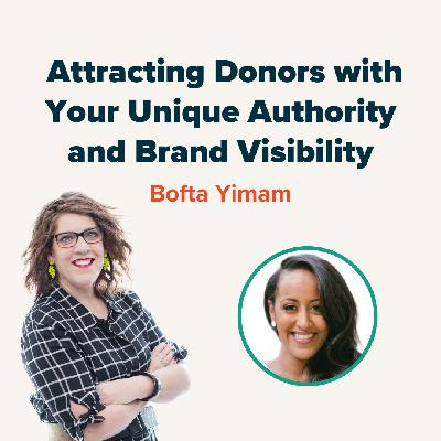 Attracting Donors with Your Unique Authority and Brand Visibility with Bofta Yimam Attracting Donors with Your Unique Authority and Brand Visibility with Bofta Yimam
