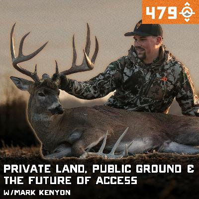 Ep. 479: Are We Losing the Right to Hunt? Private Land, Public Ground & the Future of Access w/ Mark Kenyon
