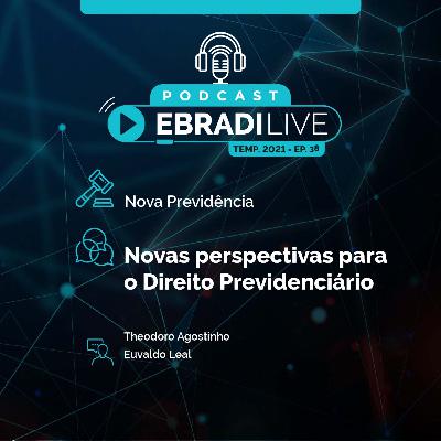 #38 Podcast EBRADI Live - Novas perspectivas para o Direito Previdenciário