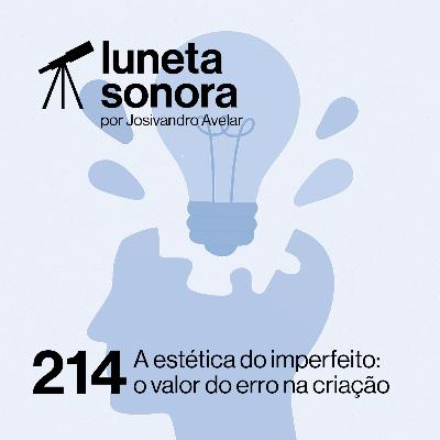 Luneta Sonora 214: A estética do imperfeito: o valor do erro na criação Luneta Sonora 214: A estética do imperfeito: o valor do erro na criação