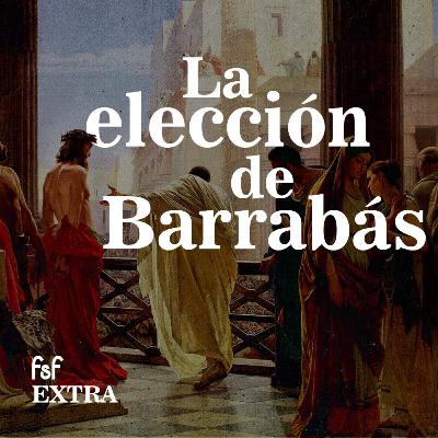 ¿Qué dice de nosotros como sociedad la elección de Barrabás | FSF EXTRA ¿Qué dice de nosotros como sociedad la elección de Barrabás | FSF EXTRA