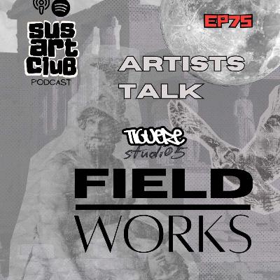 EP 75- Field Works : Artists Talk - In the Field: The Work Behind the Work