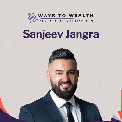 From Carpenter to Top Mortgage Advisor, with Sanjeev Jangra - Ways to Wealth EP114 From Carpenter to Top Mortgage Advisor, with Sanjeev Jangra - Ways to Wealth EP114