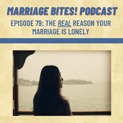 79. The Real Reason Your Marriage is Lonely
