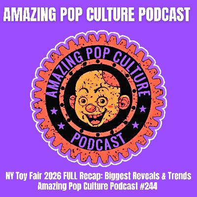 NY Toy Fair 2026 FULL Recap: Biggest Reveals & Trends | Amazing Pop Culture Podcast #244