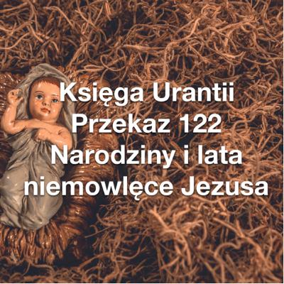 Przekaz 122; Narodziny i lata niemowlęce Jezusa Przekaz 122; Narodziny i lata niemowlęce Jezusa