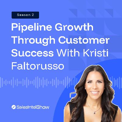 Pipeline Growth Through Customer Success With Kristi Faltorusso