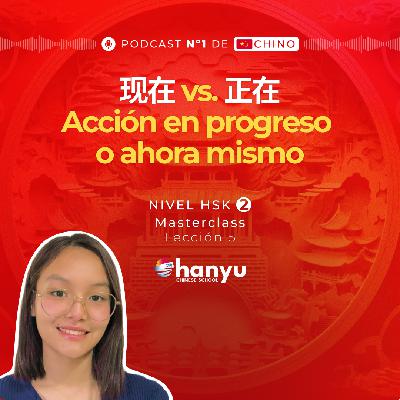 #5 现在 (xiànzài) vs. 正在 (zhèngzài) en Chino | Aprende Chino Online | Podcast HSK2 Masterclass | T2 E5