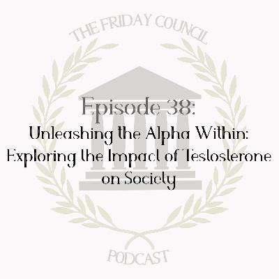 Episode 38 - Unleashing the Alpha Within: Exploring the Impact of Testosterone on Society Episode 38 - Unleashing the Alpha Within: Exploring the Impact of Testosterone on Society