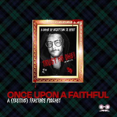 Once Upon A Faithful: A (Festive) Traitors Podcast. E2: Four up, One Down.