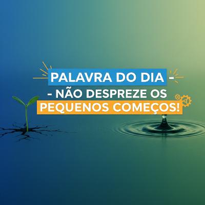 Palavra do Dia de Hoje - Não Despreze os Pequenos Começos! 🌱(Sua Grande Virada) Palavra do Dia de Hoje - Não Despreze os Pequenos Começos! 🌱(Sua Grande Virada)