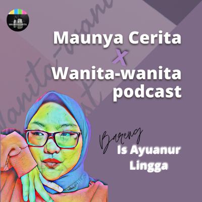 Maunya Cerita x Wanita-Wanita Podcast