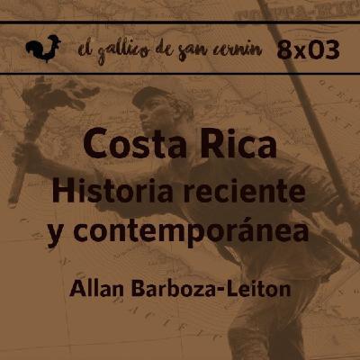 EGdSC 8x03 COSTA RICA. Historia reciente y contemporánea. Por Allan Barboza-Leiton