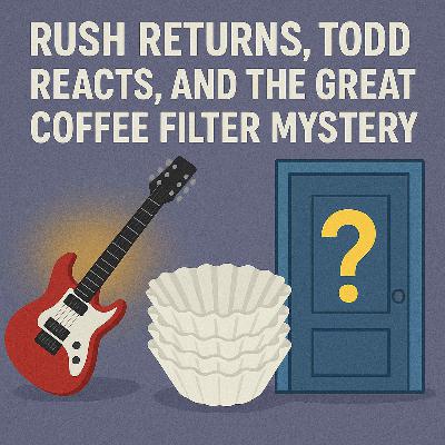 Rush Returns, Todd Reacts, and the Great Coffee Filter Mystery Rush Returns, Todd Reacts, and the Great Coffee Filter Mystery