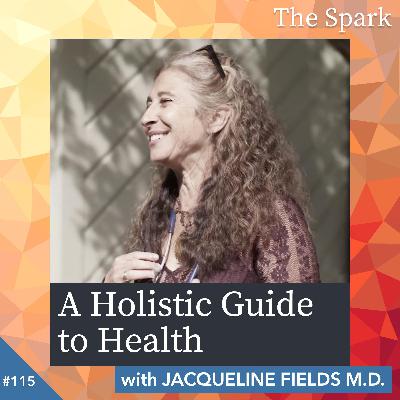 The Spark 115: A Holistic Guide to Health with Jackie Fields The Spark 115: A Holistic Guide to Health with Jackie Fields