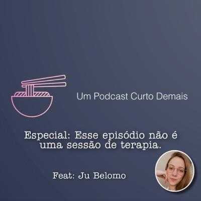Especial: Esse episódio não é uma sessão de terapia. Feat: Ju Belomo