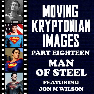 Episode 26 - Moving Kryptonian Images Part 18 - Man of Steel
