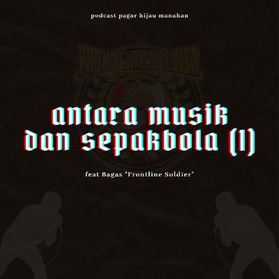 Antara Musik dan Sepakbola (1) feat Bagas "Frontline Soldier" Antara Musik dan Sepakbola (1) feat Bagas "Frontline Soldier"