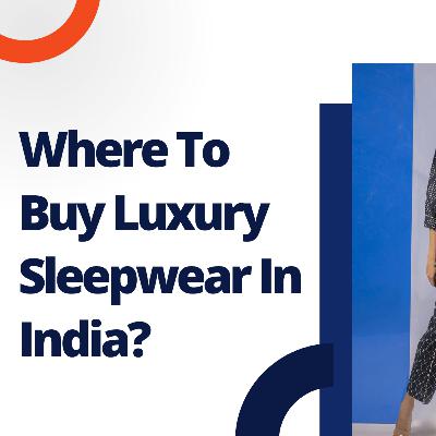 Where To Buy Luxury Sleepwear In India? Where To Buy Luxury Sleepwear In India?