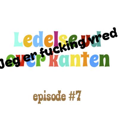 Episode #7 - jeg er fucking vred Episode #7 - jeg er fucking vred