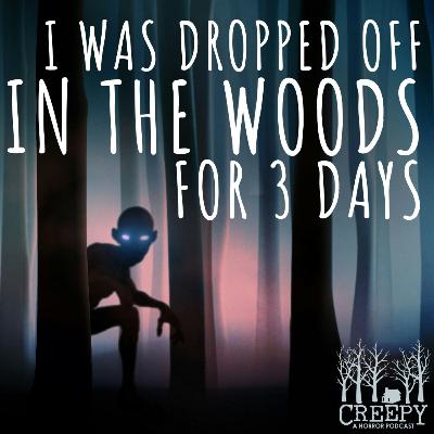I Was Dropped Off in the Woods for 3 Days I Was Dropped Off in the Woods for 3 Days