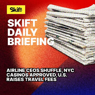 Airline CEOs Shuffle, NYC Casinos Approved, U.S. Raises Travel Fees