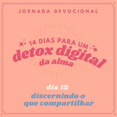 dia 12 - discernindo o que compartilhar dia 12 - discernindo o que compartilhar