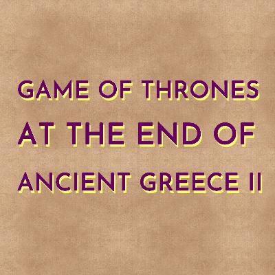 Game of Thrones at the End of Ancient Greece II Game of Thrones at the End of Ancient Greece II