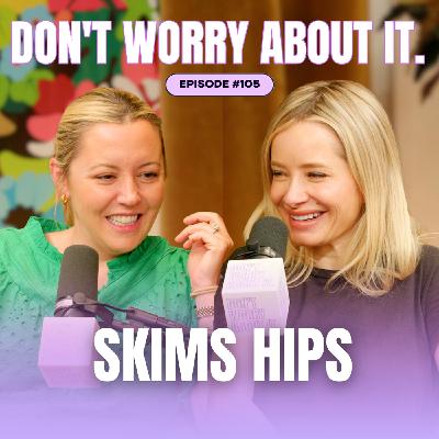 105: Don't Worry About The Skims Hips