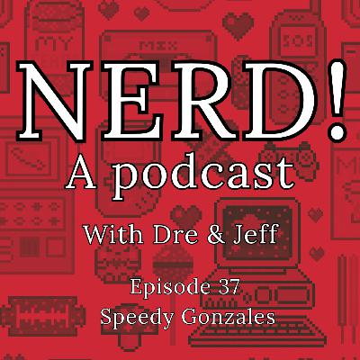 NERD! Episode 37: Speedy Gonzales