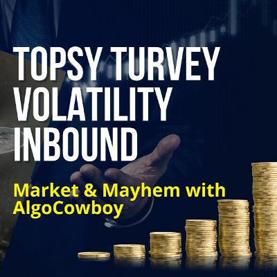 Market & Mayhem with AlgoCowboy: Topsy Turvey Volatility inbound Market & Mayhem with AlgoCowboy: Topsy Turvey Volatility inbound