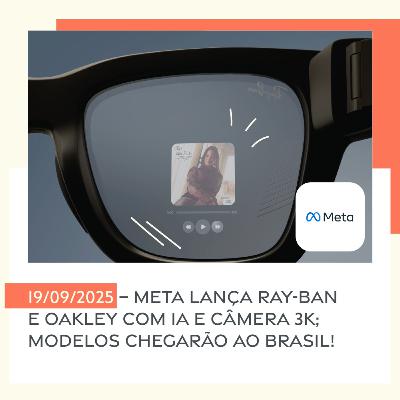 19/09/2025 – Meta lança Ray-Ban e Oakley com IA e câmera 3K; modelos chegarão ao Brasil!