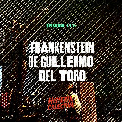 Ep. 131: Frankenstein de Guillermo del Toro