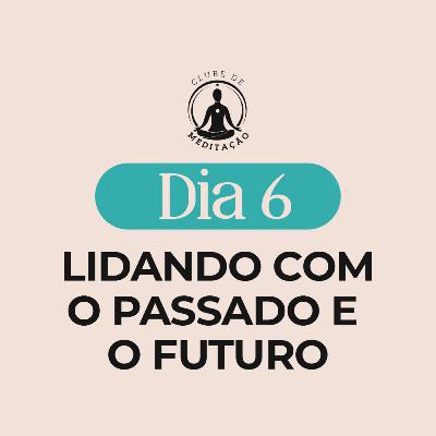 Lidando com o passado e o futuro. #06